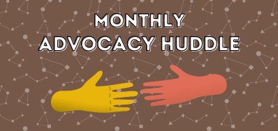 Monthly Advocacy Huddle