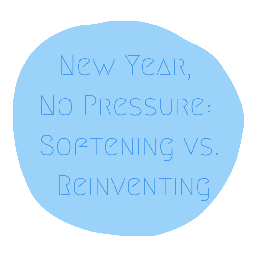 New Year, No Pressure: Softening vs. Reinventing