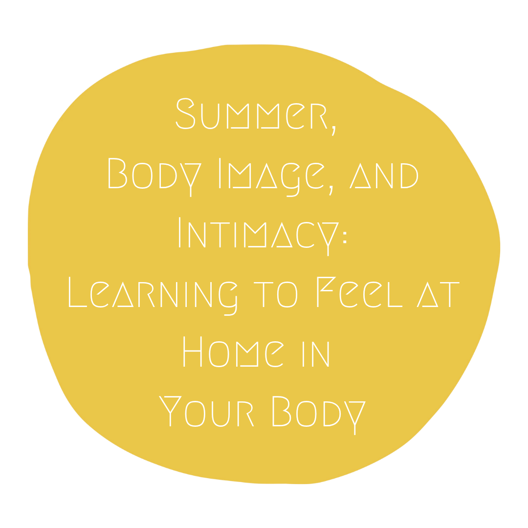 Summer, Body Image, and Intimacy: Learning to Feel at Home in Your Body