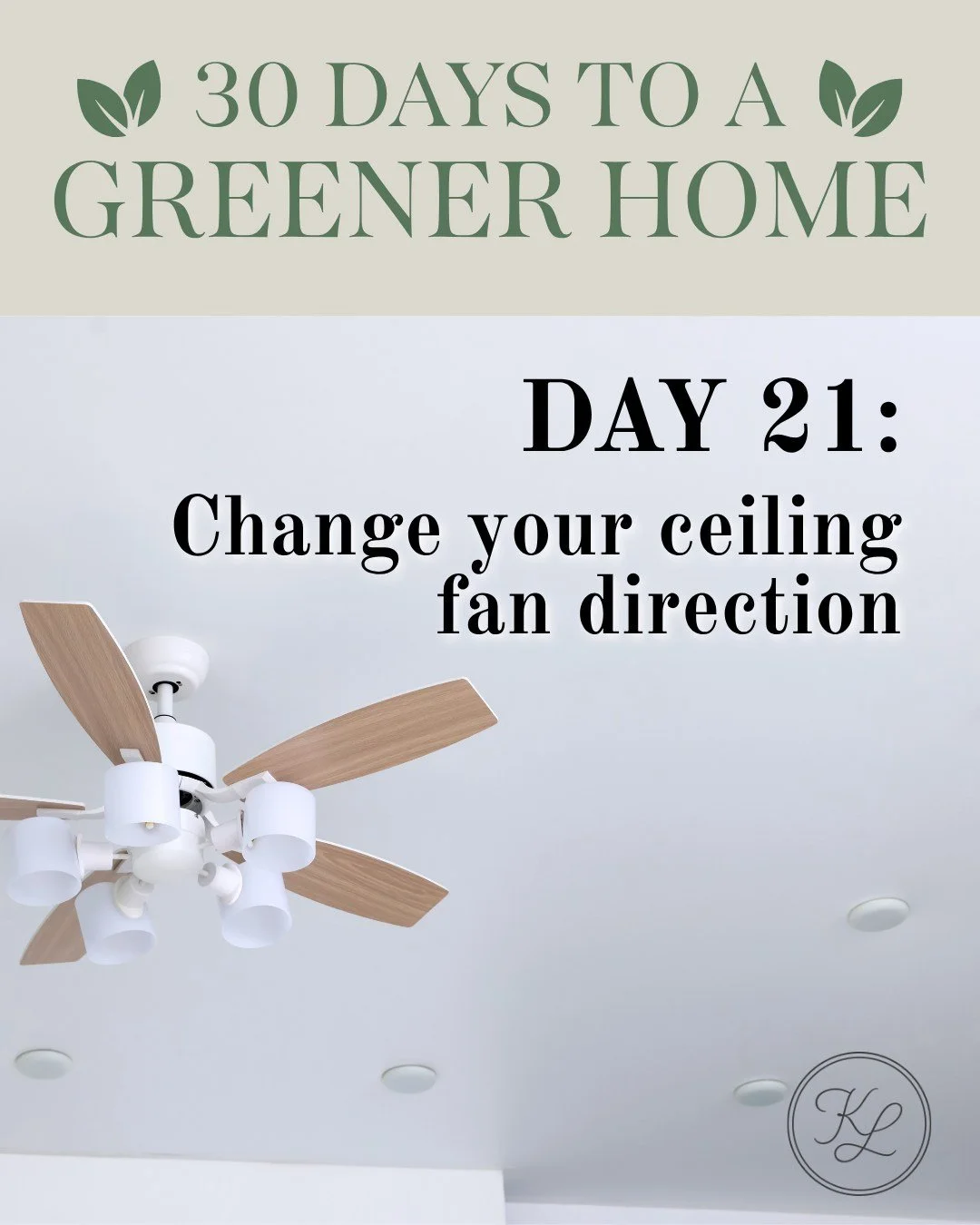 🌿 30 Days to a Greener Home &mdash; Day 21

🌀 Ceiling fan hack you need to know

Changing the direction of your fan seasonally can help circulate air more efficiently.

Yes&mdash;it actually works.