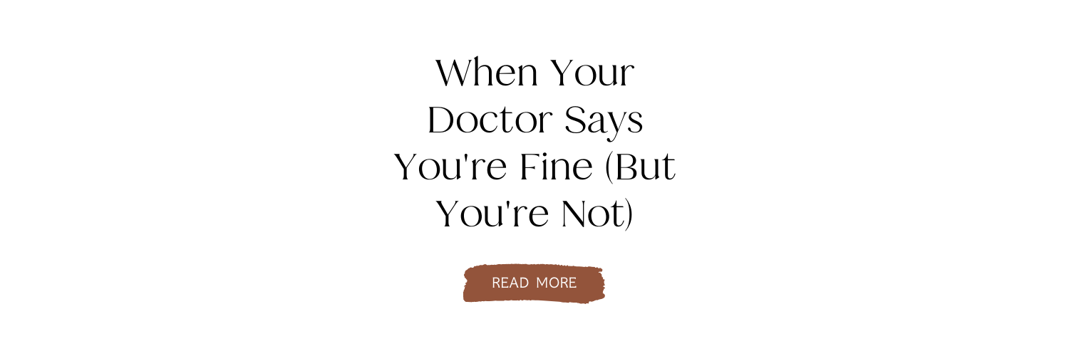 When Your Doctor Says You're Fine (But You're Not)