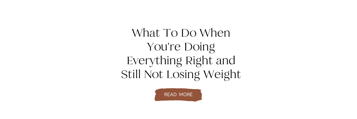 What To Do When You're Doing Everything Right and Still Not Losing Weight