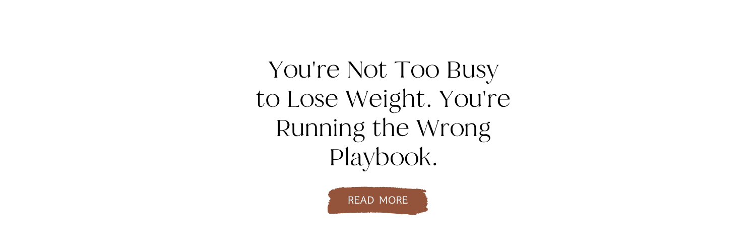 You're Not Too Busy to Lose Weight. You're Running the Wrong Playbook.