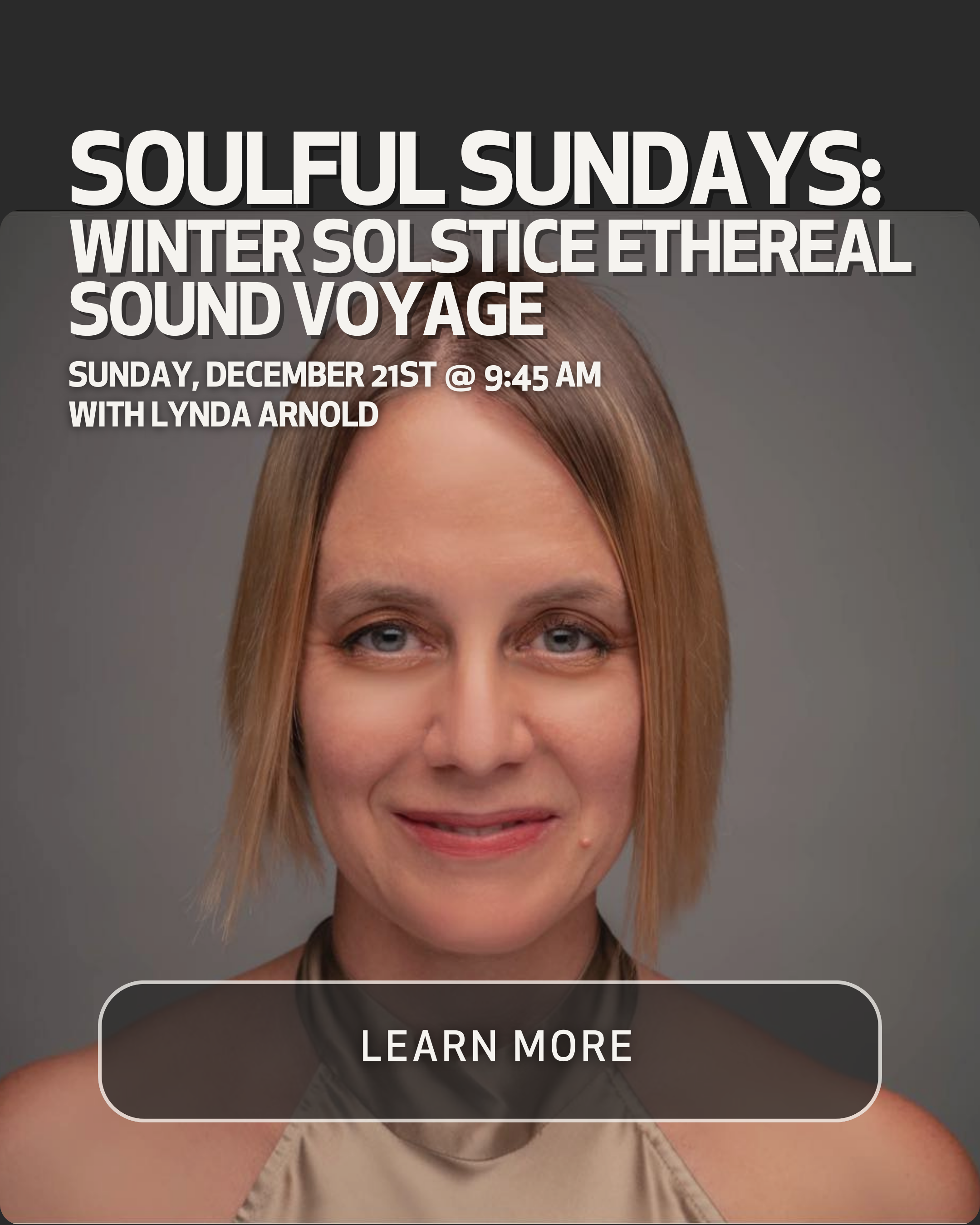 A promotional poster for an event titled 'Soulful Sundays: Winter Solstice Ethereal Sound Voyage' featuring a woman with short blond hair, smiling, and wearing a shiny beige top. The event is scheduled for Sunday, December 21st at 9:45 AM with Lynda Arnold. There is a 'Learn More' button at the bottom.