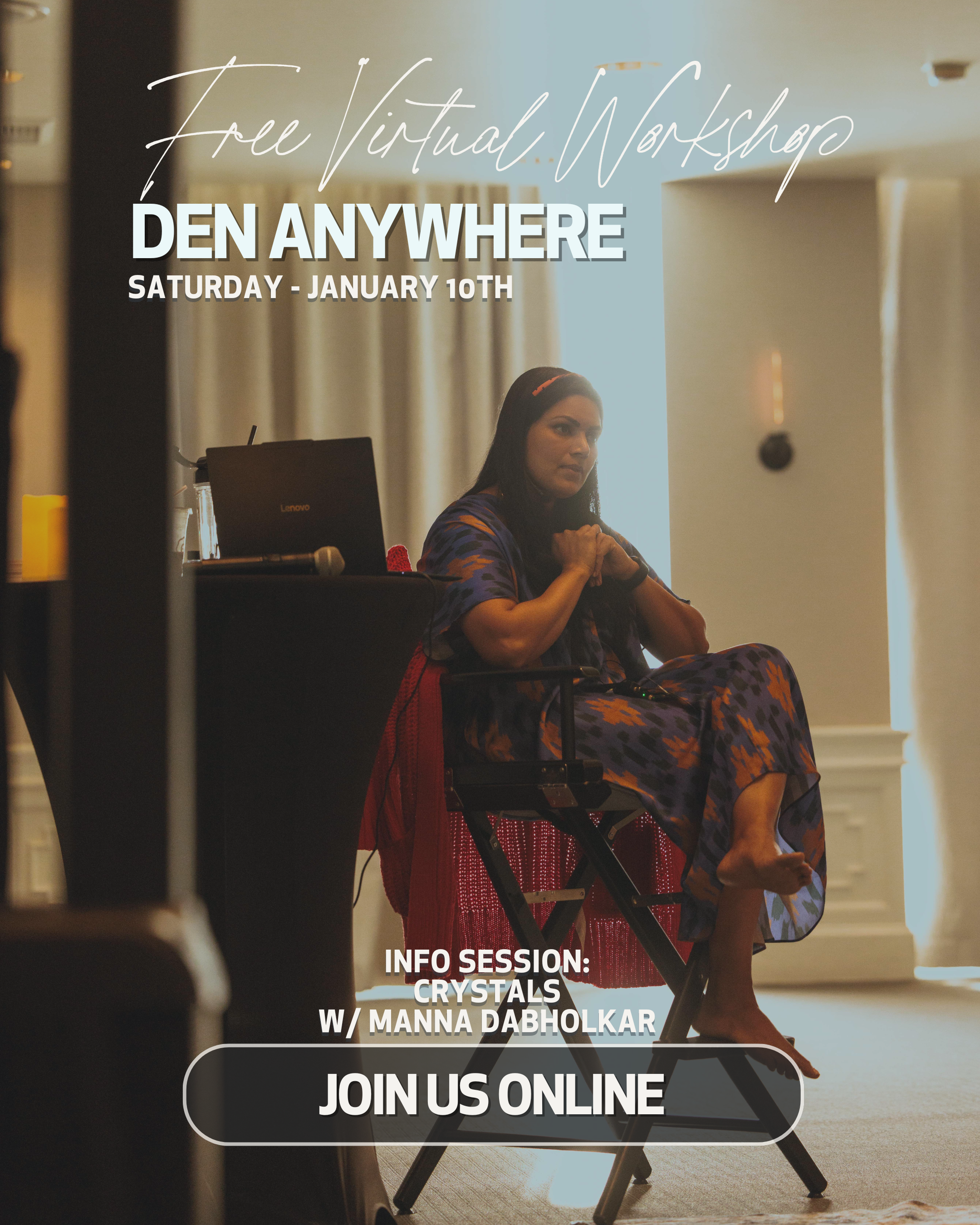 A woman sitting on a chair, with her hands clasped, during a virtual workshop. There is a laptop on a table next to her. The text on the image reads: 'Free Virtual Workshop DEN ANYWHERE Saturday - January 10th. Info Session: Crystals w/ Manna Dabhulk