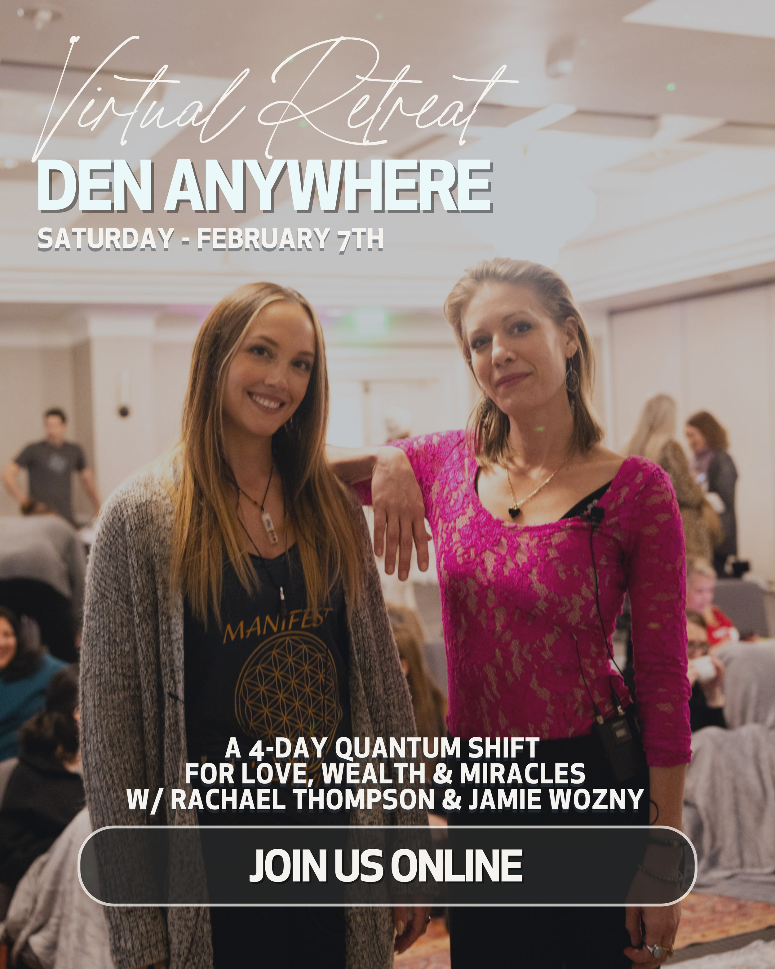 Two women standing together at an indoor event, smiling, with text overlay promoting a virtual retreat titled 'Den Anywhere' on February 7th, for love, wealth, and miracles, featuring Rachael Thompson and Jamie Wozny, with a call to join online.
