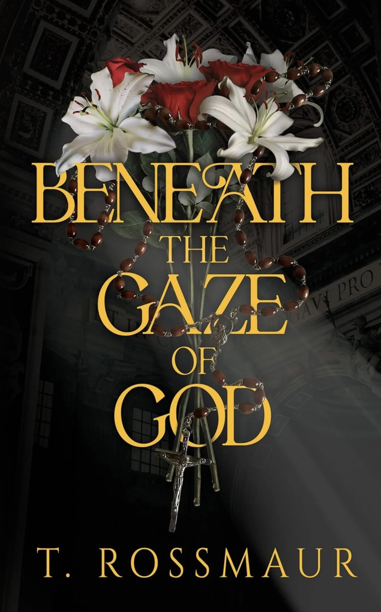 Book cover titled 'Beneath the Gaze of God' by T. Rossmaur featuring a floral arrangement of white lilies and red roses, a wooden rosary, and a crucifix hanging from the flowers, with a church interior in the background.