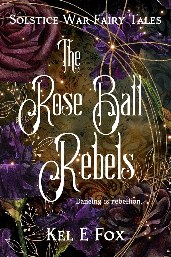 Cover of a book titled "The Rose Ball Rebels" by Kel E Fox, part of the Solstice War Fairy Tales series, featuring purple and brown roses with glowing accents and swirling gold lines, along with the tagline "Dancing is rebellion."