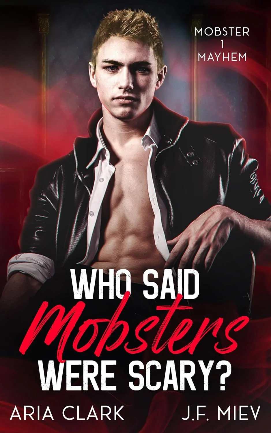 Book cover featuring a young man with short light-colored hair, wearing an unbuttoned white shirt and black leather jacket, with a serious expression. The background is dark with red and black tones. The title reads "Who Said Mobster's Were Scary?" and the authors are Aria Clark and J.F. Miev.