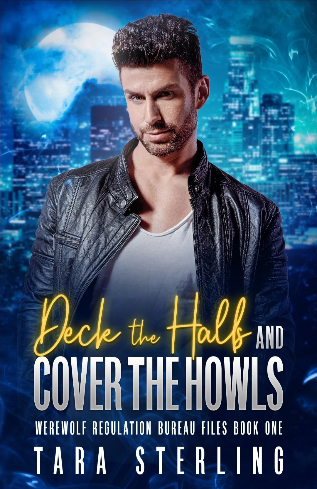 Cover of a book titled "Deck the Halls and Cover the Howls" by Tara Sterling. The cover features a man with dark hair and a beard, wearing a black leather jacket over a white shirt, standing against a cityscape background at night with a large full moon in the sky.