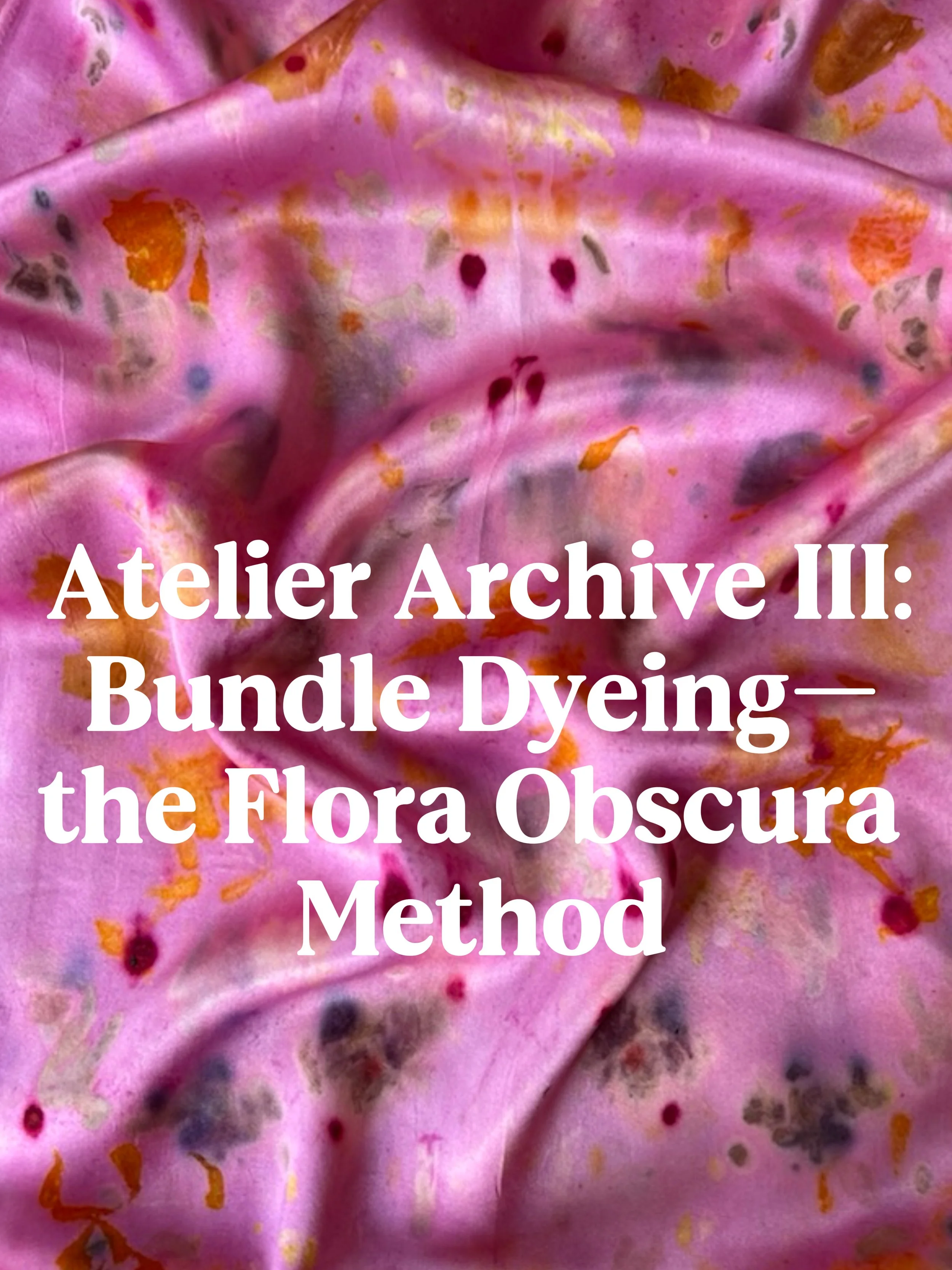 Atelier Archive III: Bundle Dyeing in Vibrant Color