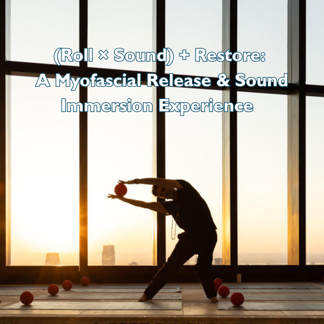 (Roll × Sound) + Restore: A Myofascial Release & Sound Immersion Experience - Sunday, July 19th, 6pm - This unique workshop blends Roll + Restore, a holistic movement meditation rooted in myophasia tension release with an immersive sound experience p