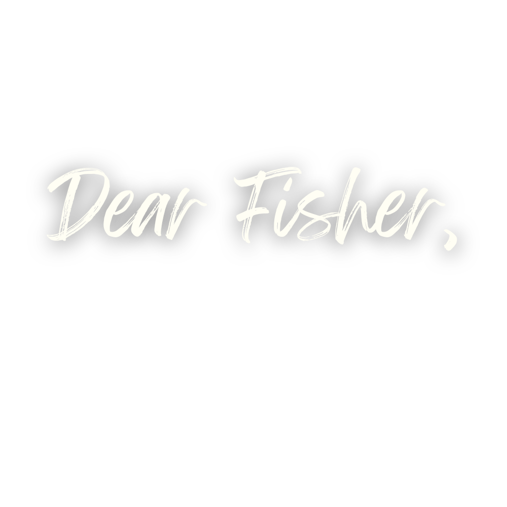 Dear Fisher,