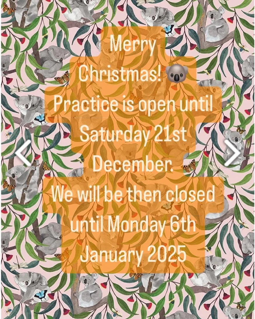 Practice holiday hours:
Monday 16th Dec 8-6pm
Wednesday 18th Dec 8-6pm
Thursday 19th Dec 2-6pm
Friday 20th December 8-12:30pm
Saturday 21st December 8:30- 11:30am
We will be closed for Christmas and New Years weeks, and re-open Monday 6th Jan 2025
🐨