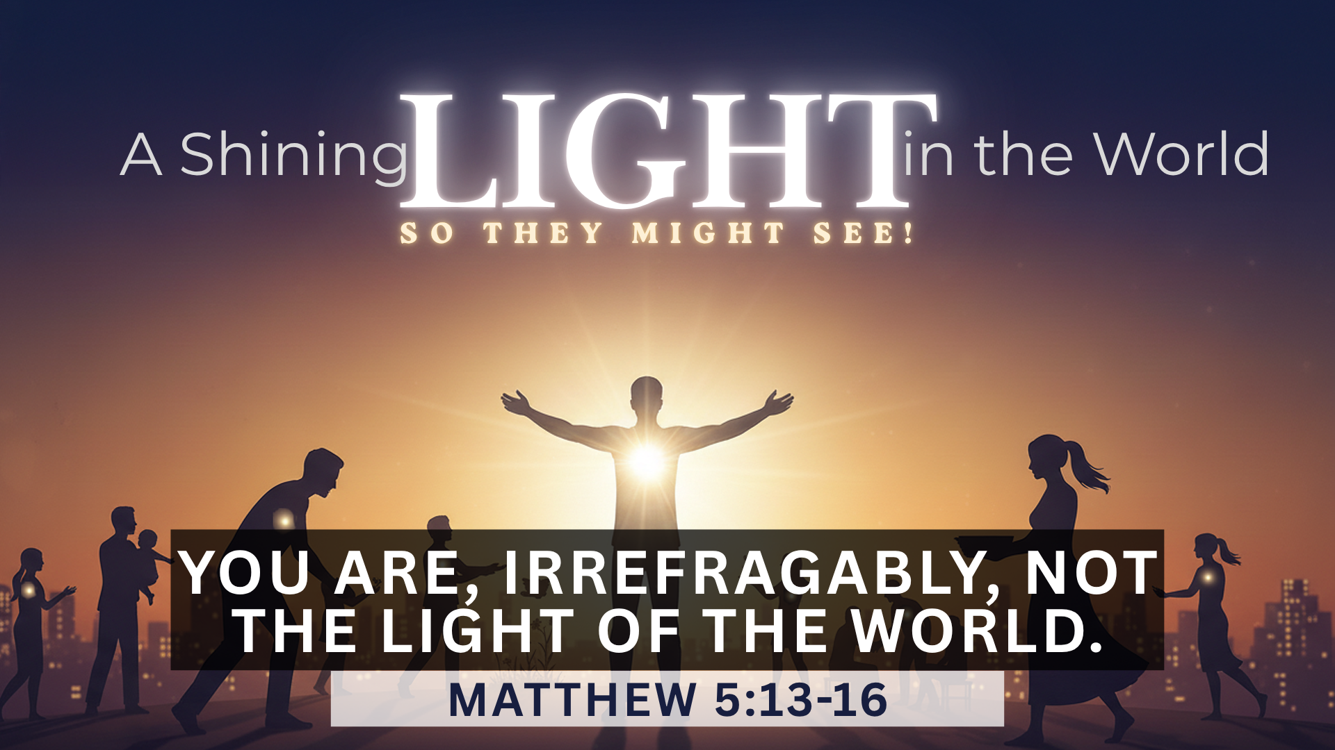 You, are irrefragably, NOT the light of the world