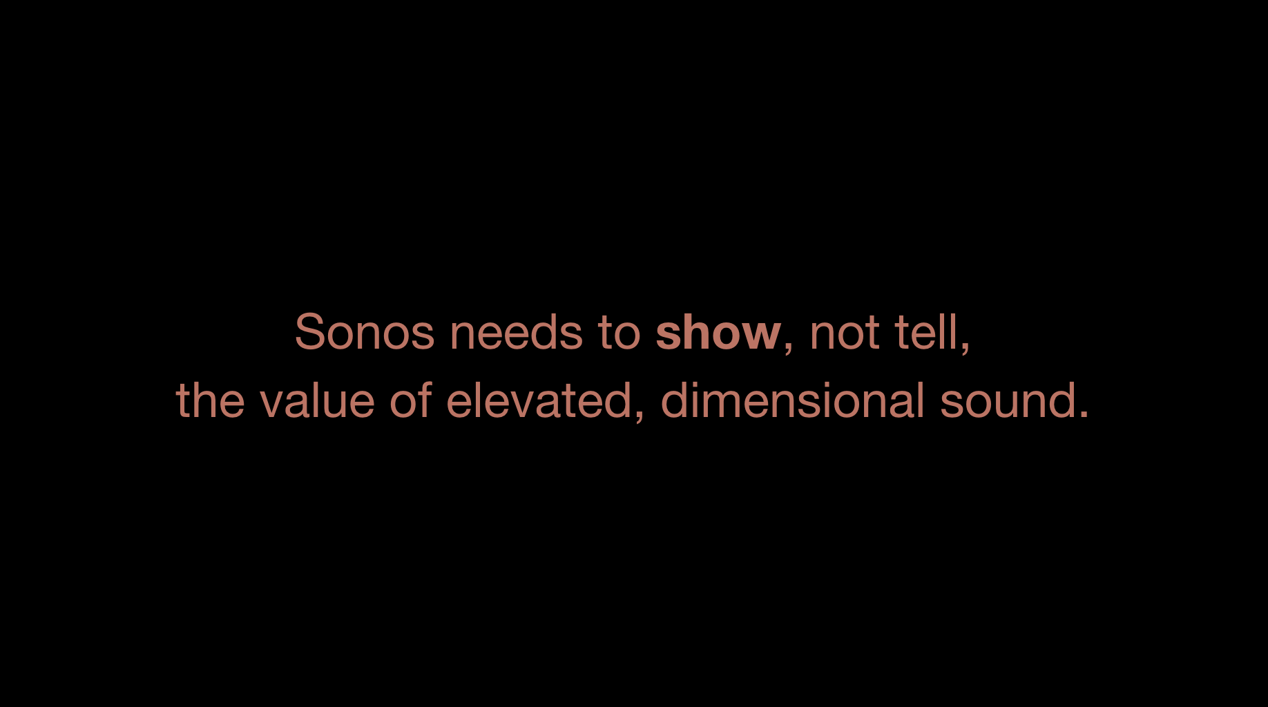 A black background with a quote in red text that says, 'Sonos needs to show, not tell, the value of elevated, dimensional sound.'