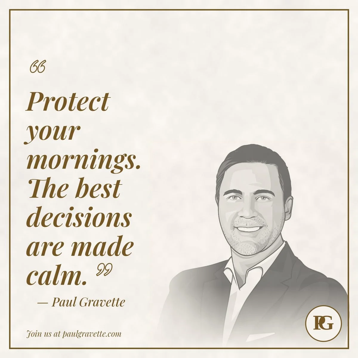 Quote card: Protect your mornings. The best decisions are made calm. — Paul Gravette