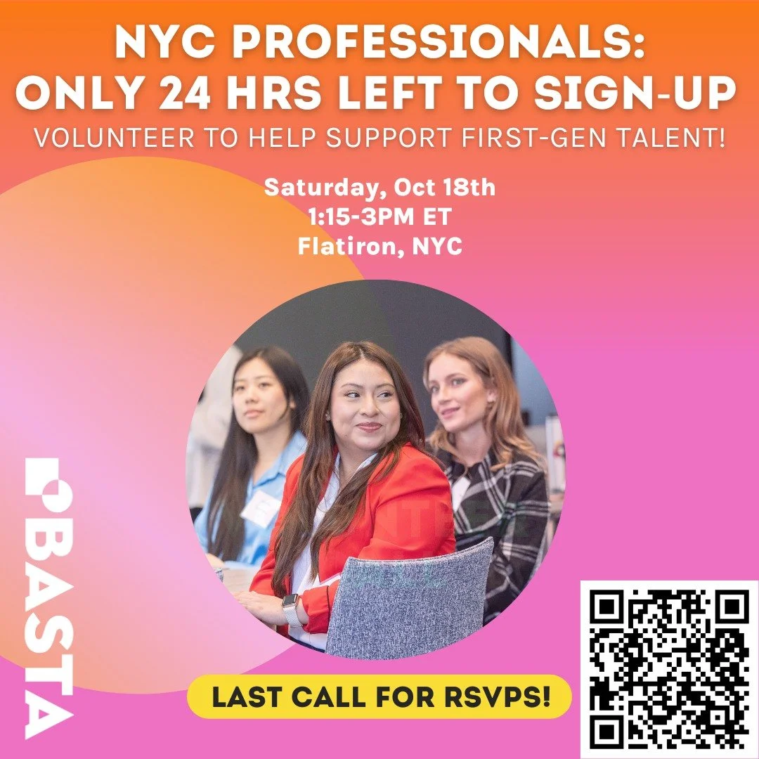⏰ Last Call! Only 24 Hours Left to Sign Up!
Are you a NYC professional looking to make a real impact in just one afternoon?
Join Basta on Saturday, October 18th, for an in-person volunteer event where professionals like you will help first-gen stud