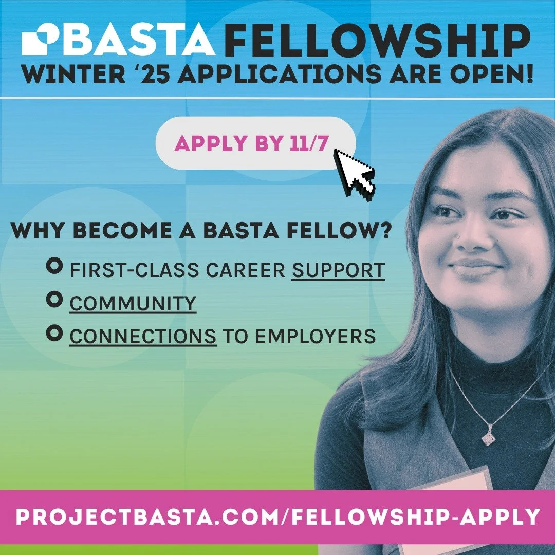 🚨BASTA WINTER ‘25 FELLOWSHIP APPLICATIONS ARE OFFICIALLY OPEN!
Are you…
✅ A first-gen college student looking for full-time work after graduation (and not planning on grad school)?
✅ Living within commuting distance of NYC?
✅ Able to