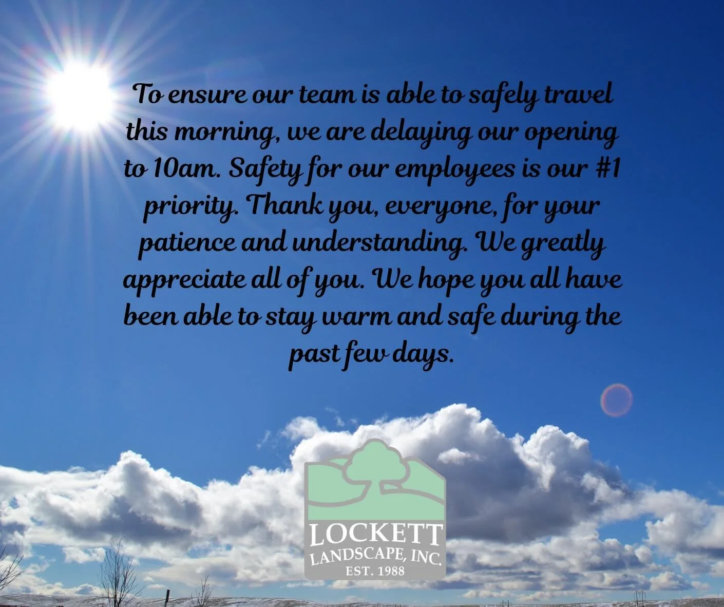 As a final precaution leaving this recent cold weather, we are delaying our opening today to ensure our employees are able to safely travel into the office. Thank you all for your patience and understanding! We hope you have been able to stay safe an