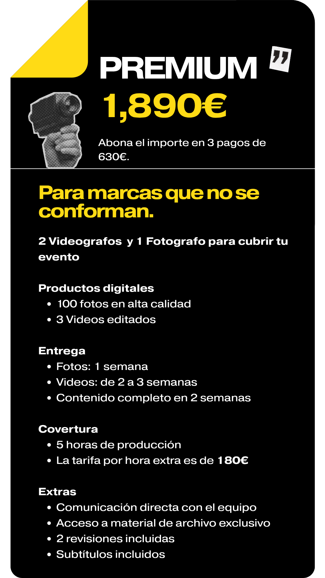 Premium (1.890€): 2 videógrafos + 1 fotógrafo, 5h de cobertura, 100 fotos, 3 videos, subtítulos y 2 revisiones. (3 pagos de 630€).