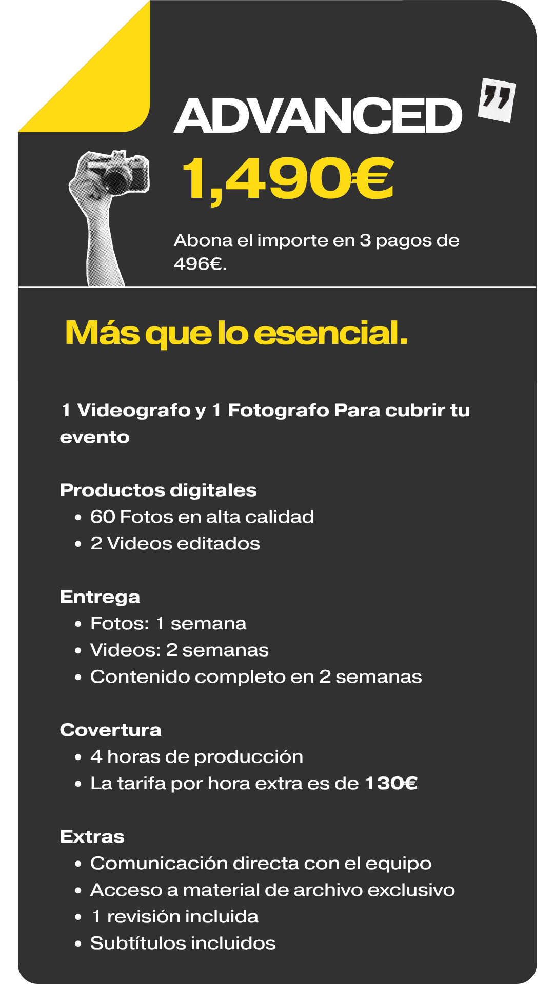 Advanced (1.490€): 1 videógrafo + 1 fotógrafo, 4h de cobertura, 60 fotos, 2 videos, subtítulos y 1 revisión. (3 pagos de 496€).