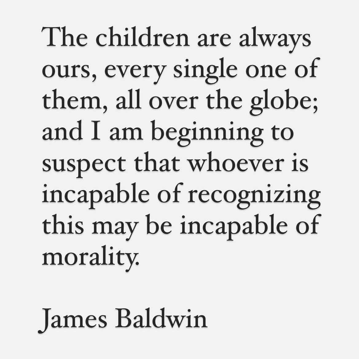 Ceasefire. 
The children are always ours,
every single one of them,
all over the globe; and I am
beginning to suspect that
whoever is incapable of
recognizing this may be
incapable of morality.
&ndash;James Baldwin #jamesbaldwin #🕊