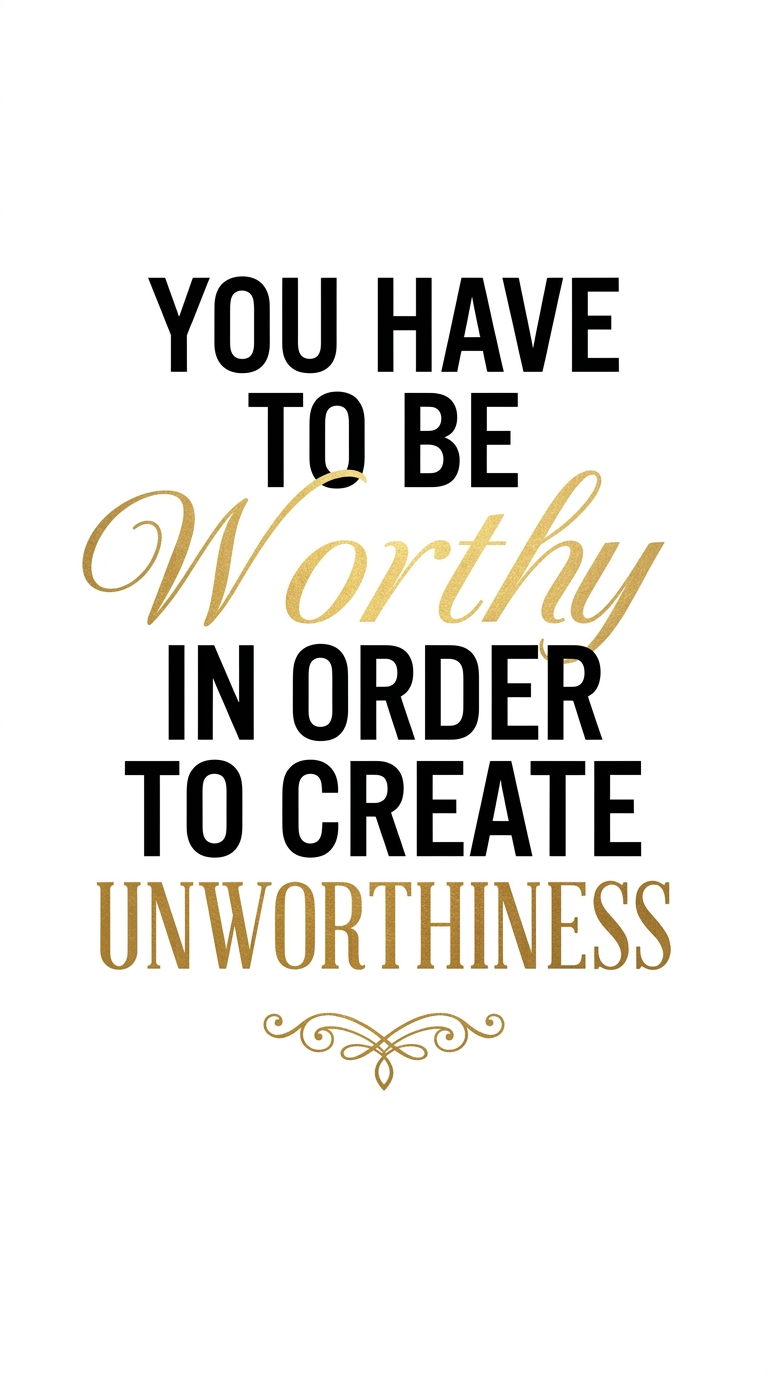 worthiness &amp; unworthiness