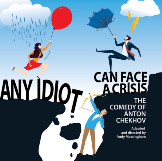 ANY IDIOT CAN FACE A CRISIS: THE COMEDY OF ANTON CHEKHOV