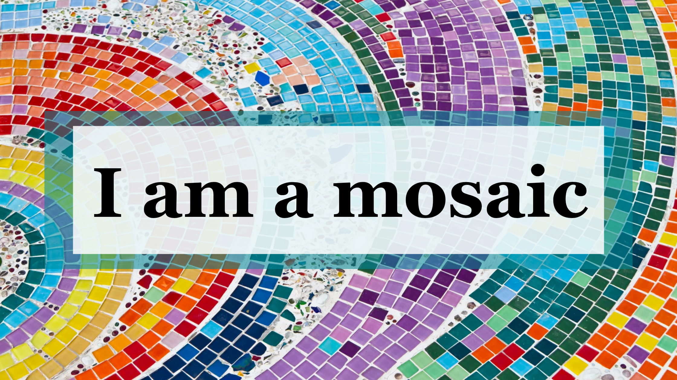 I Am a Mosaic 