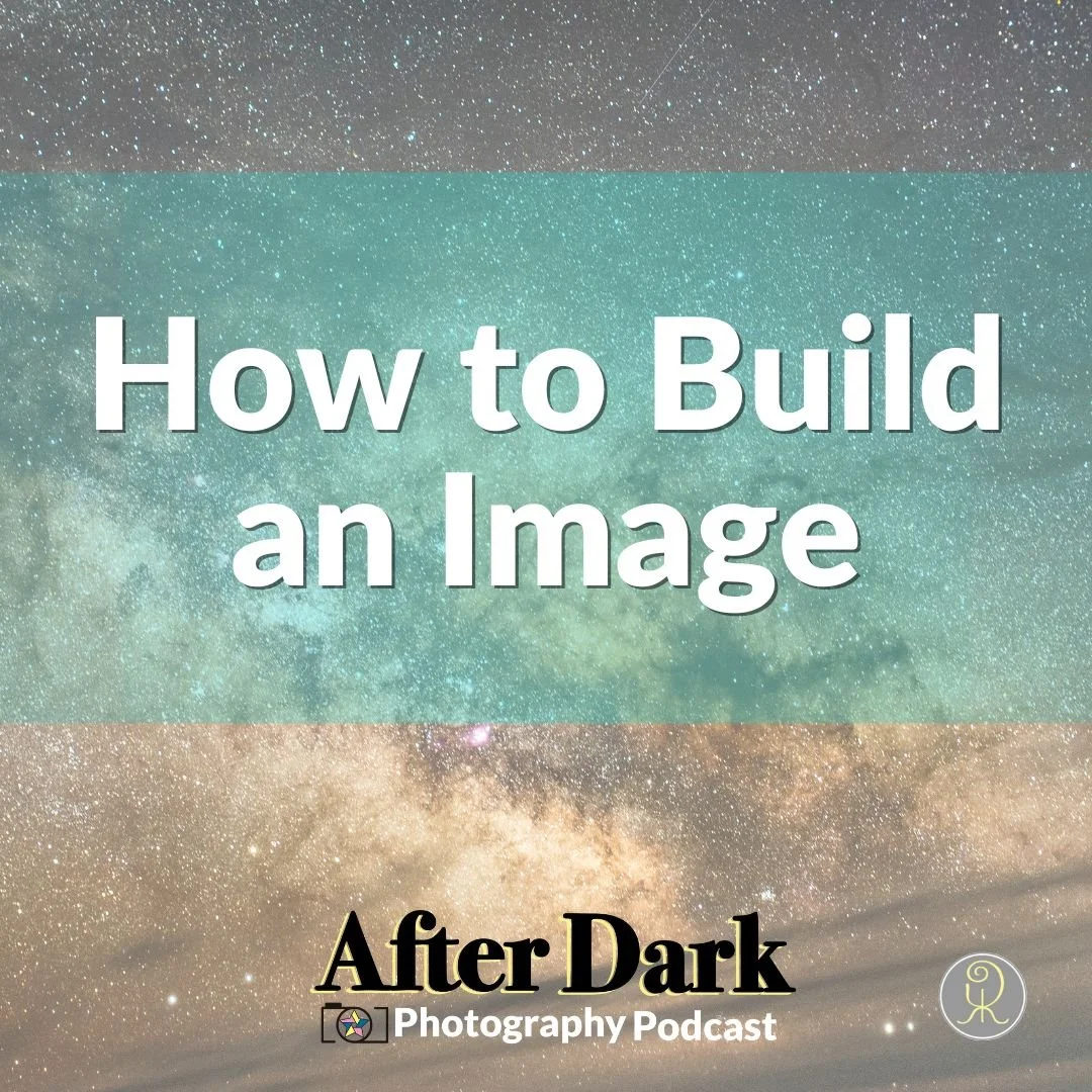 Episode 54: How to Build an Image — After Dark Photography Podcast