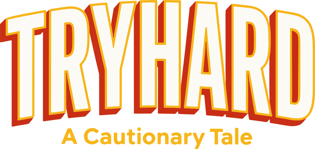 Tryhard: A Cautionary Tale