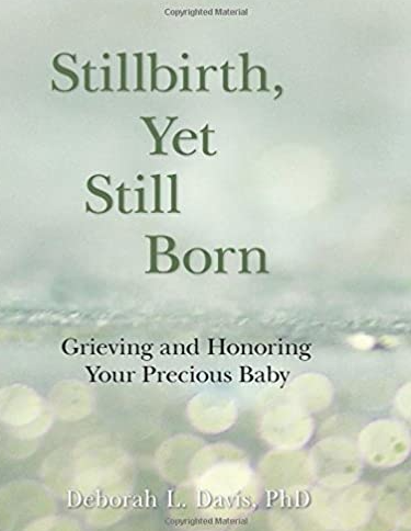 Stillbirth, Yet Still Born: Grieving and Honoring Your Precious Baby