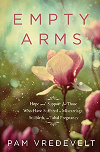 Empty Arms: Hope and Support for Those Who Have Suffered a Miscarriage, Stillbirth, or Tubal Pregnancy