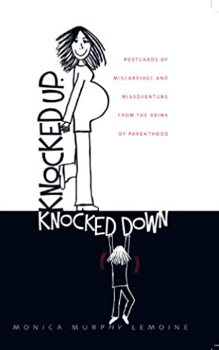 Knocked Up, Knocked Down: Postcards of Miscarriage and Other Misadventures from the Brink of Parenthood