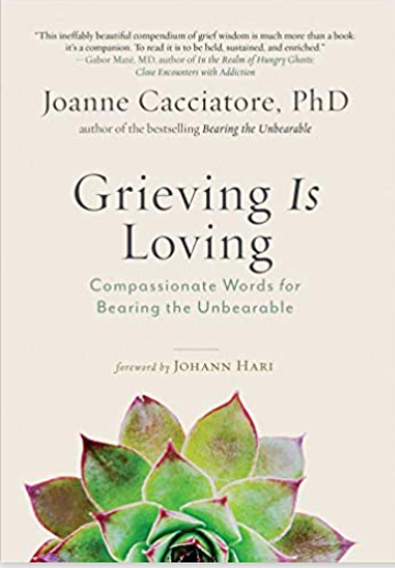 Grieving Is Loving: Compassionate Words for Bearing the Unbearable