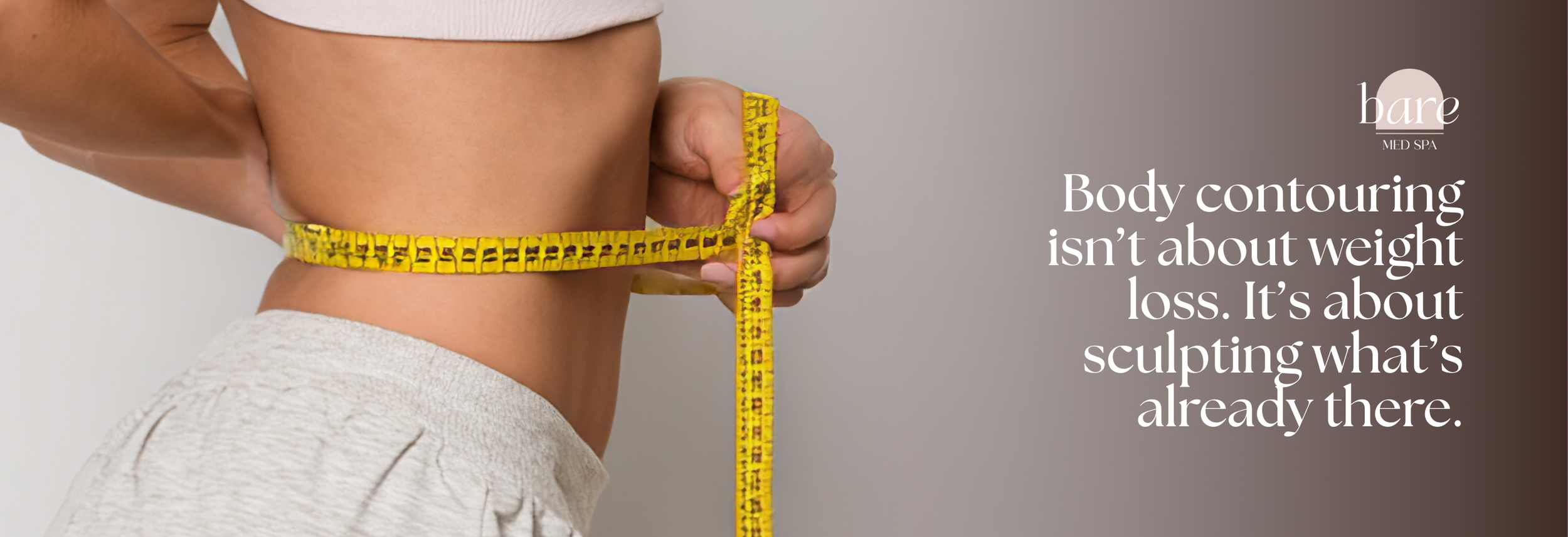 A person measures their waist with a yellow tape measure. The text reads, "Body contouring isn't about weight loss. It's about sculpting what's already there." The tone is motivational.
