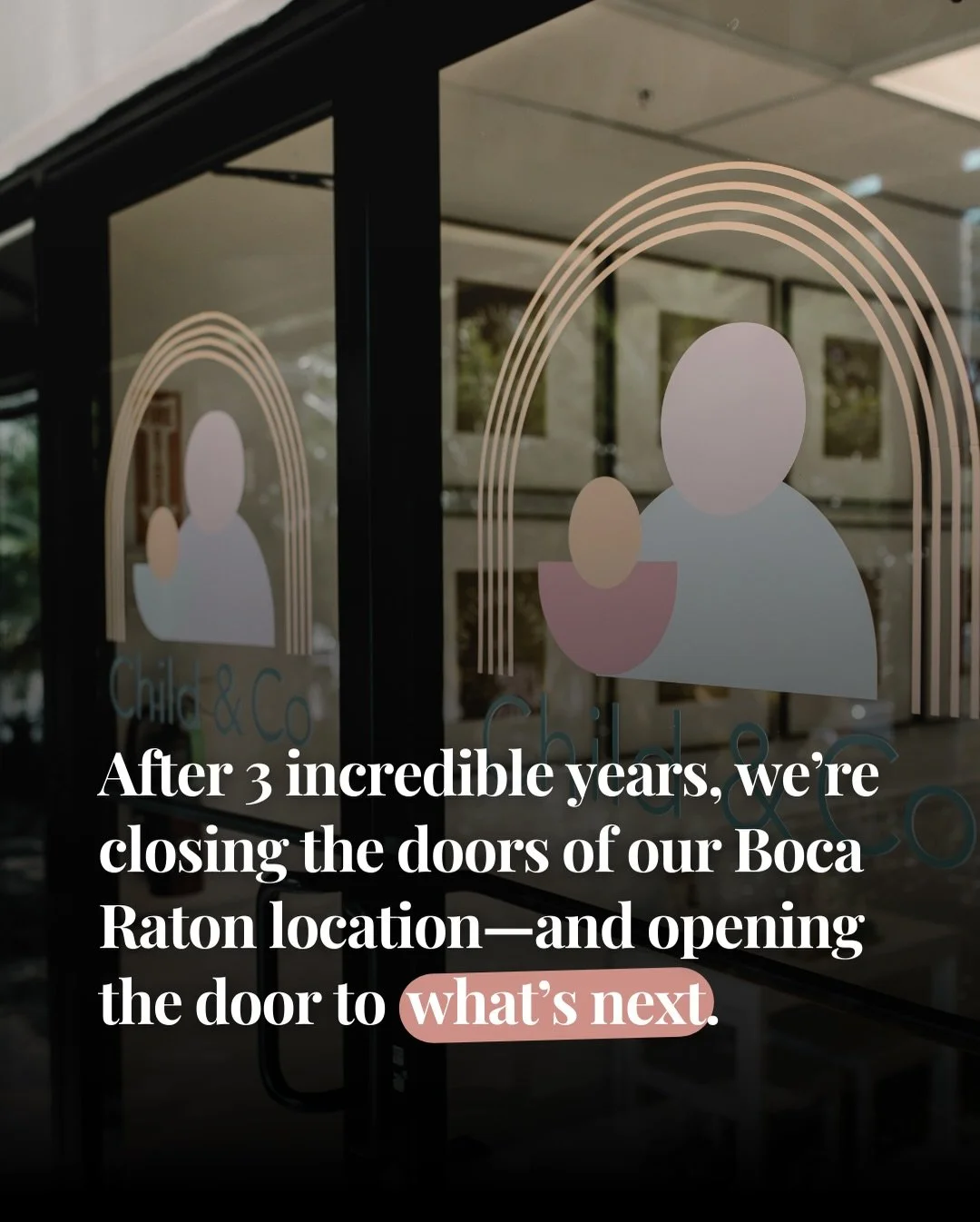 After 3 incredible years, we&rsquo;re closing the doors of our Boca Raton location, and opening the door to what&rsquo;s next.

Building Child &amp; Co. from the ground up has been one of the most meaningful journeys of our lives. What started as a d