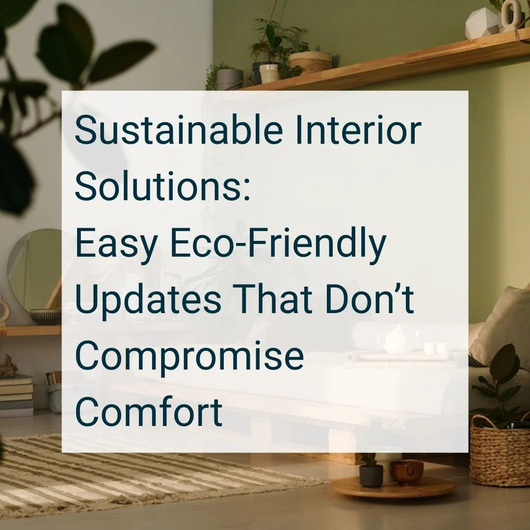 Sustainable Interior Solutions: Easy Eco-Friendly Updates That Don’t Compromise Comfort