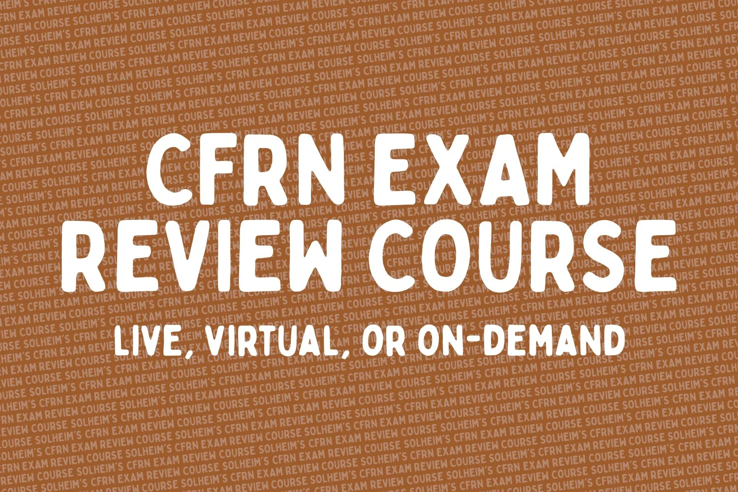 Promotional graphic for CFN Exam Review Course, featuring a background pattern with the repeated phrase 'Solheim's CFN Exam Review Course' in orange and white text, with large white text overlay stating 'CFN Exam Review Course' and smaller text below indicating 'Live, Virtual, or On-Demand'.