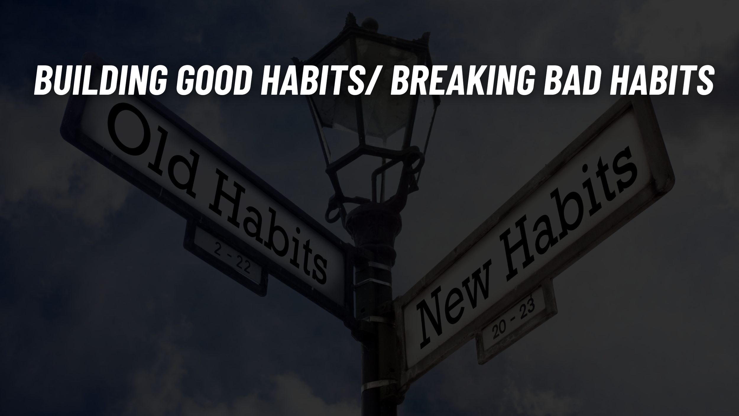 BUILDING GOOD HABITS AND HOW TO BREAK BAD HABITS