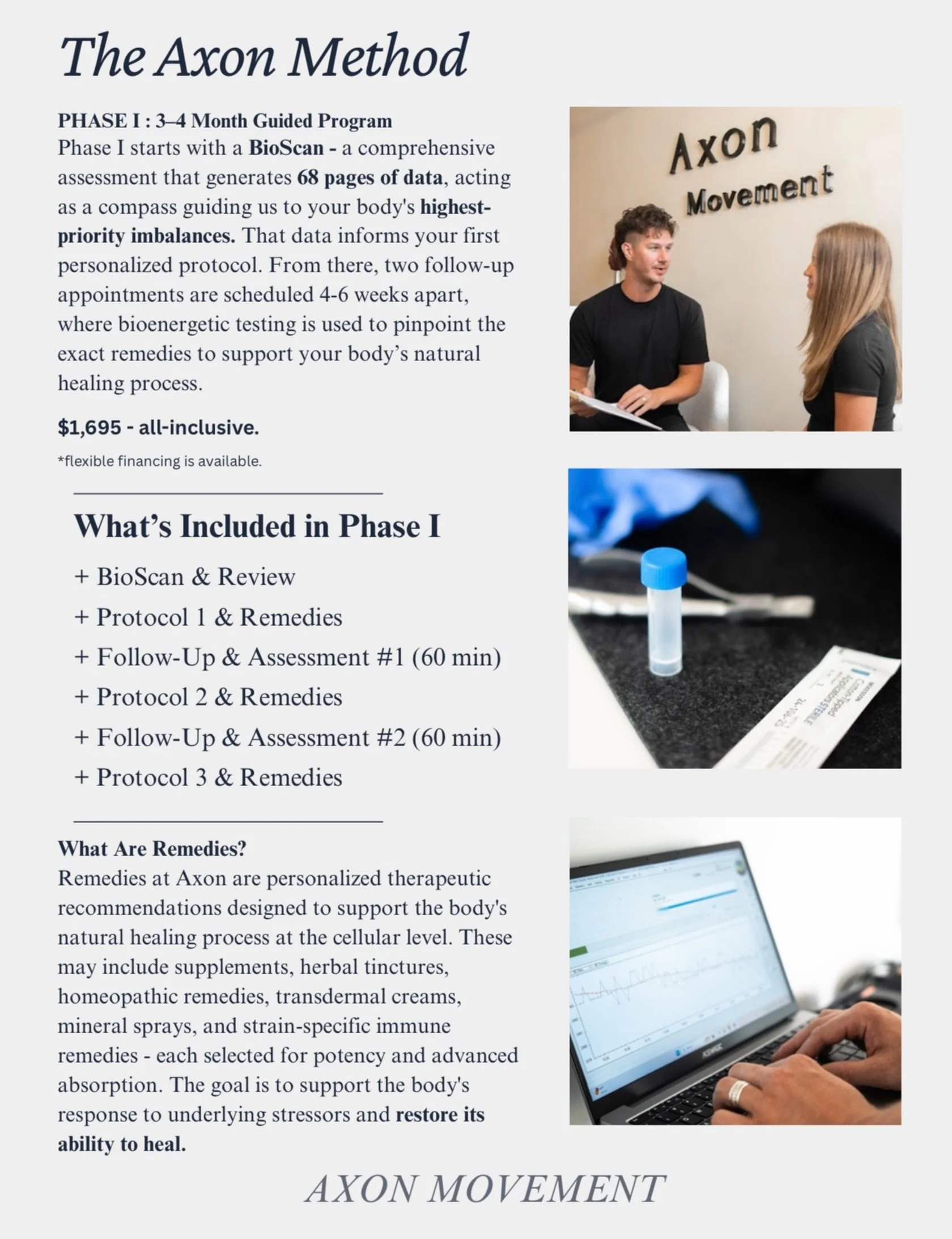 This is where we start.

Phase I is the foundation of The Axon Method: a 3-4 month guided program built around your body&rsquo;s data. 

We use a full-body BioScan to generate 68 pages of data, identify your highest-priority imbalances, and build a p