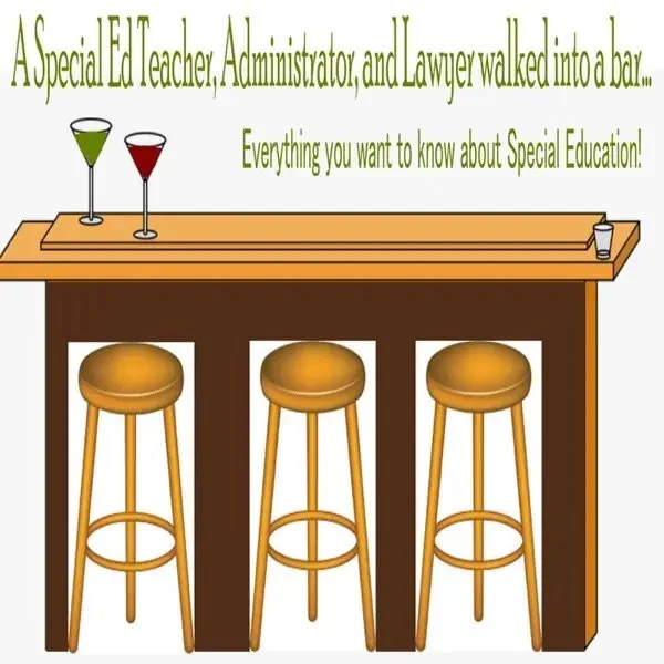 Illustration of a bar with three stools, a martini glass, a wine glass, and a shot glass on the counter, with the text "A special Ed Teacher, Administrator, and Lawyer walked into a bar... Everything you want to know about Special Ed!”