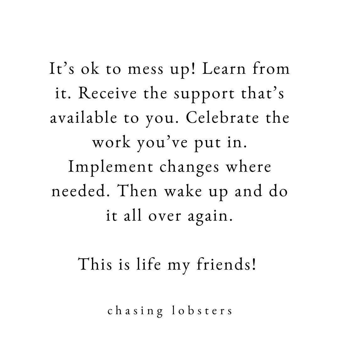 It&rsquo;s ok to mess up! Learn from it. Receive the support that&rsquo;s available to you. Celebrate the work you&rsquo;ve put in. Implement changes where needed. Then wake up and do it all over again. 

This is life my friends! 

I recently shared,