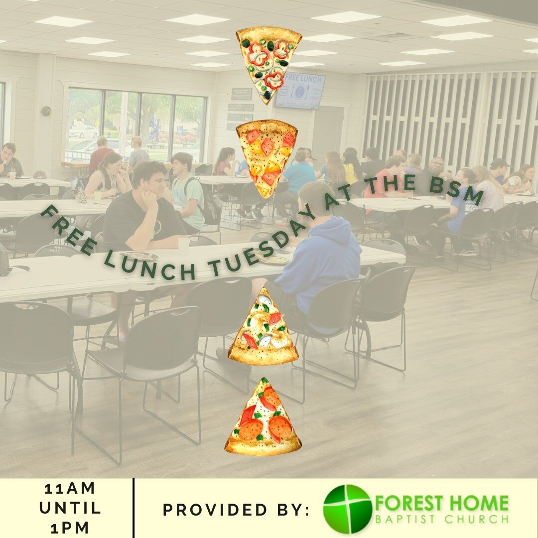 Free Lunch Tuesday at the BSM from 11am until 1pm! Forest Home Baptist Church is providing us with pizza and a dessert! We hope to see you tomorrow!