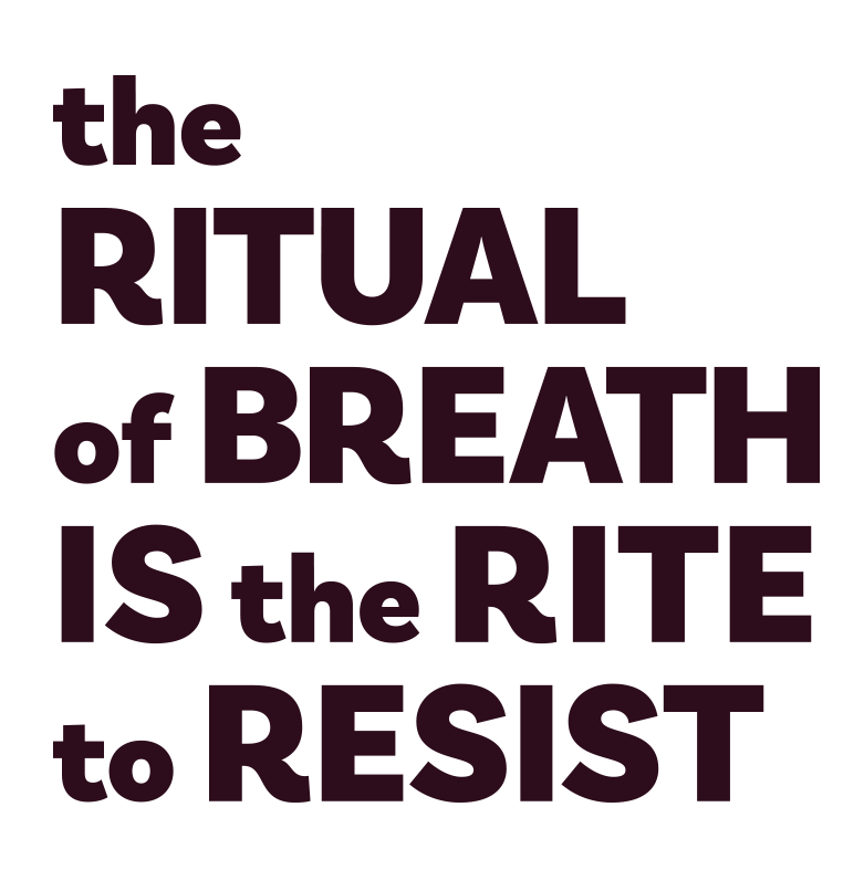 The Ritual of Breath Is the to Resist