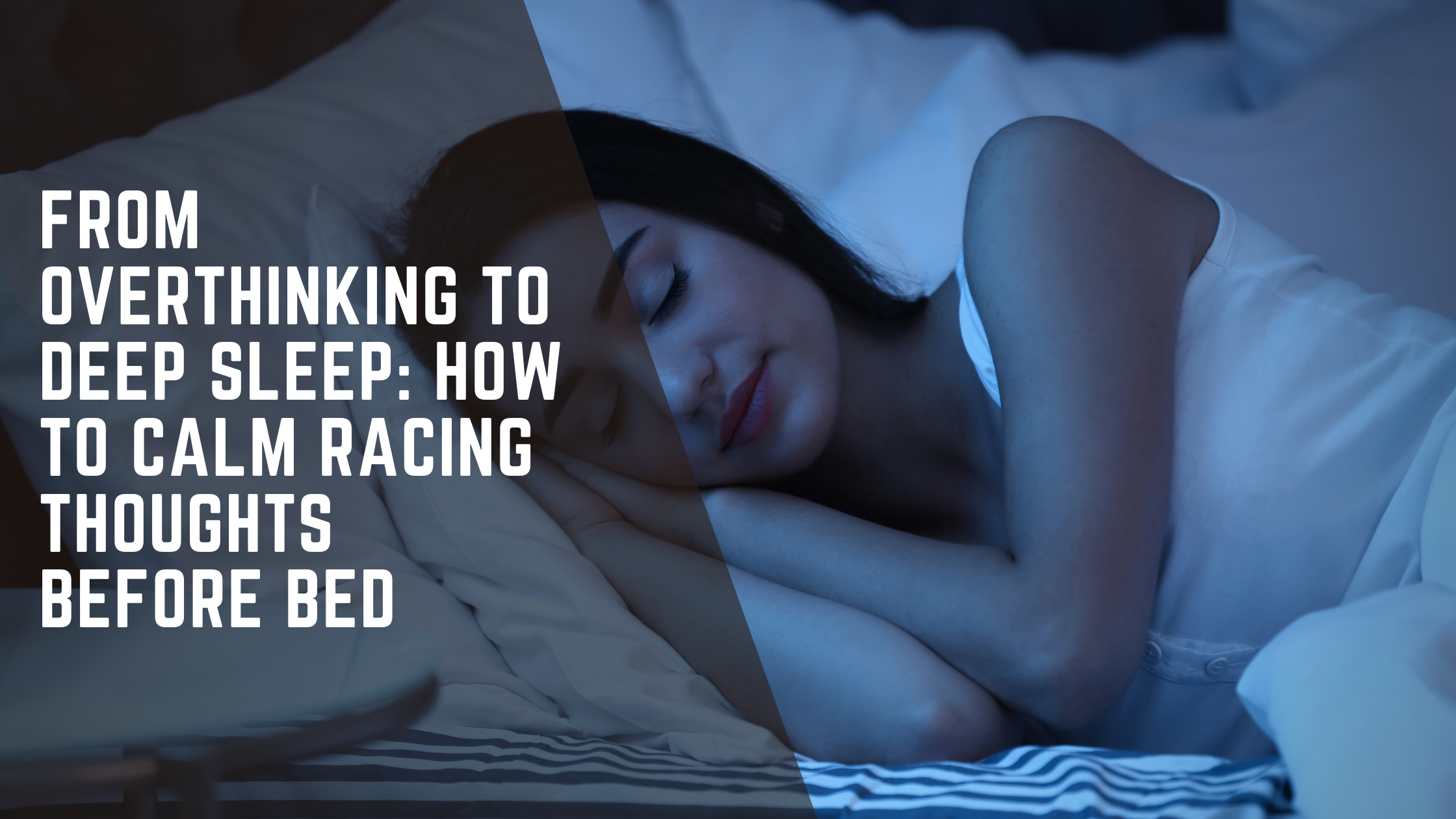 From Overthinking to Deep Sleep: How to Calm Racing Thoughts Before Bed