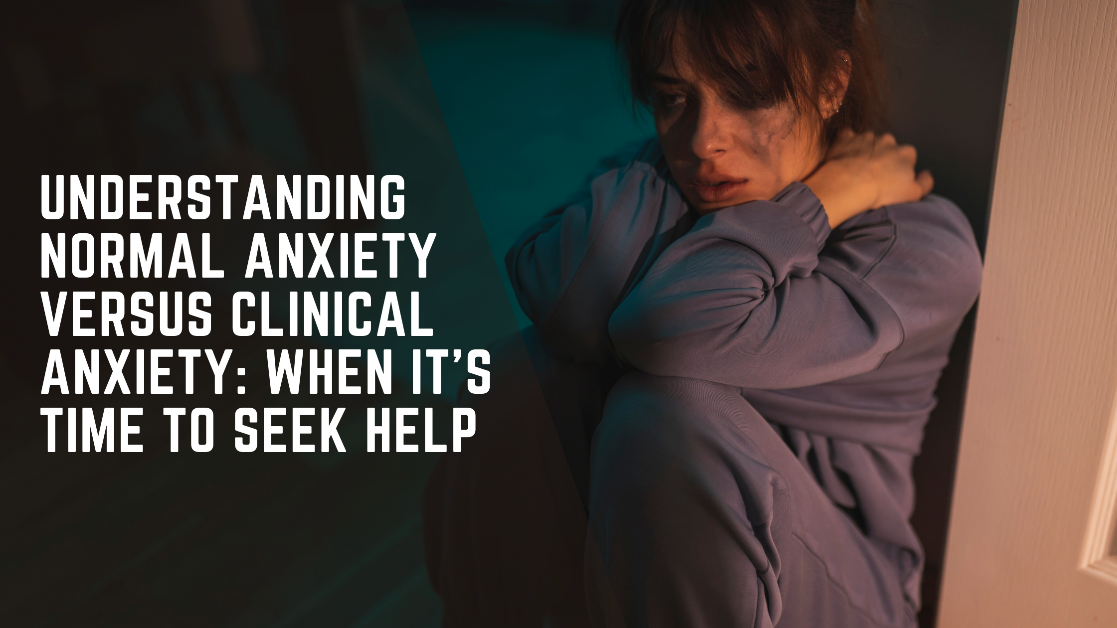 Understanding Normal Anxiety Versus Clinical Anxiety: When It’s Time to Seek Help