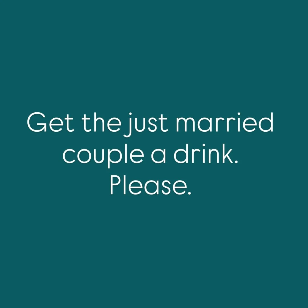 For real. 

I cannot tell you how many times I have to prompt members of a wedding party to get the couple a drink whilst they&rsquo;ve secured one for themselves. 

Or I&rsquo;ve gone to the bar to get them one of their signature cocktails before I 