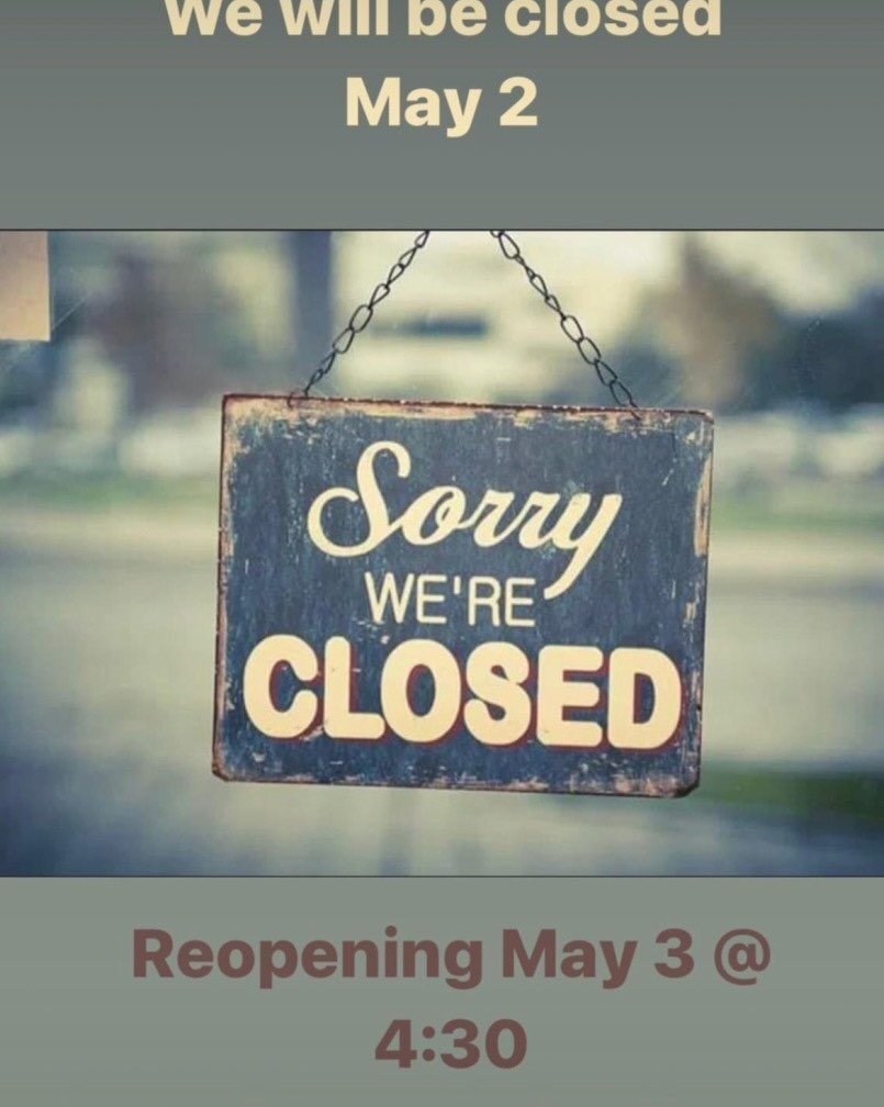 We are closed may 2 for a little breather. See you on the 3rd!